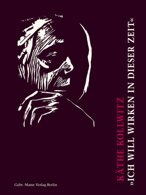 cover image of Käthe Kollwitz. »Ich will wirken in dieser Zeit«